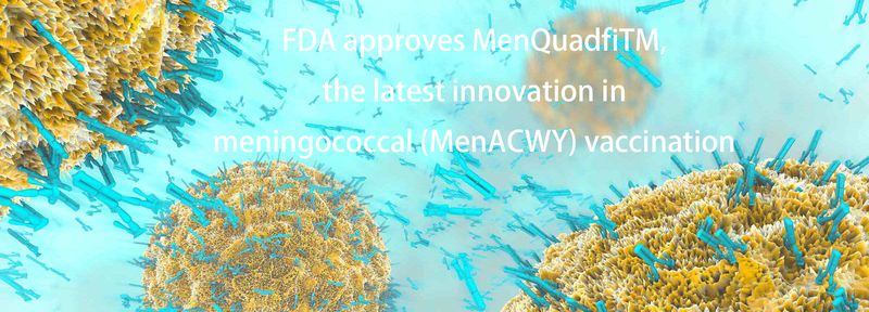 FDA Approves MenQuadfi (Meningococcal (Groups A, C, Y, W) Conjugate Vaccine) for Meningococcal (MenACWY) Vaccination