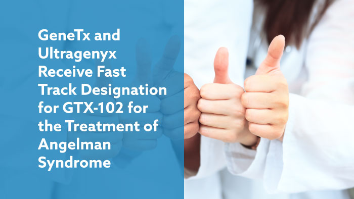 GeneTx and Ultragenyx Announce GTX-102 Granted Fast Track Designation by U.S. FDA for Treatment of Angelman Syndrome